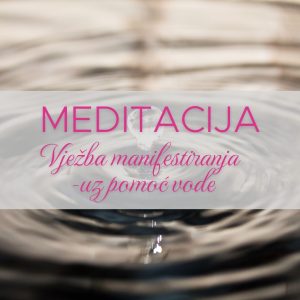 meditacija_vježba_manifestiranja_uz_pomoć_vode